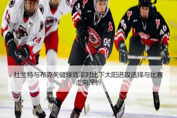 杜兰特与布克关键球效率对比下太阳进攻选择与比赛走向深析 - kaiyun